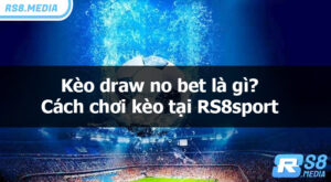 Kèo draw no bet là gì? Tìm hiểu luật và cách chơi kèo hay cho người mới