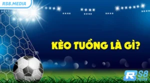 Kèo Tuồng là gì? Rs8sport hướng dẫn cách nhận biết kèo chuẩn chỉnh